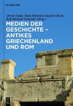 Medien der Geschichte – Antikes Griechenland und Rom von Dally,  Ortwin, Hölscher,  Tonio, Muth,  Susanne, Schneider,  Rolf