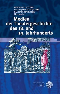 Medien der Theatergeschichte des 18. und 19. Jahrhunderts von Dewenter,  Bastian, Jakob,  Hans-Joachim, Korte,  Hermann