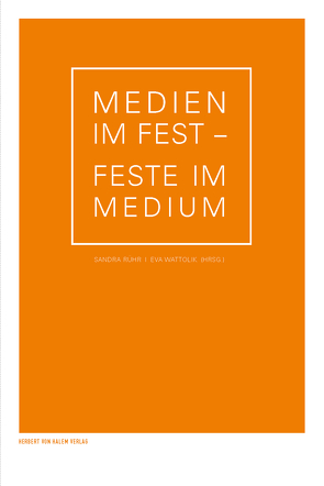 Medien im Fest – Feste im Medium von Rühr,  Sandra, Wattolik,  Eva