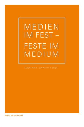 Medien im Fest – Feste im Medium von Rühr,  Sandra, Wattolik,  Eva