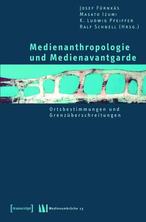 Medienanthropologie und Medienavantgarde von Fürnkäs,  Josef, Izumi,  Masato, Pfeiffer,  K. Ludwig, Schnell,  Ralf