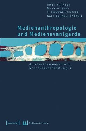 Medienanthropologie und Medienavantgarde von Fürnkäs,  Josef, Izumi,  Masato, Pfeiffer,  K. Ludwig, Schnell,  Ralf