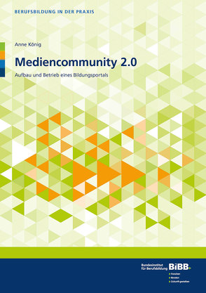 Mediencommunity 2.0 Aufbau und Betrieb eines Bildungsportals von BIBB Bundesinstitut für Berufsbildung, König,  Anne