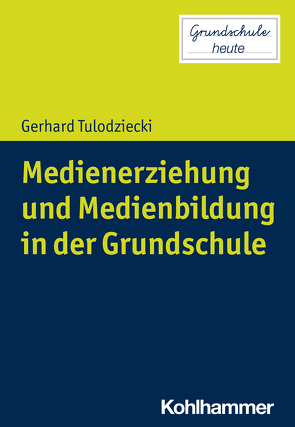 Medienerziehung und Medienbildung in der Grundschule von Lange,  Sarah Désirée, Pohlmann-Rother,  Sanna, Tulodziecki,  Gerhard