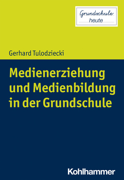 Medienerziehung und Medienbildung in der Grundschule von Lange,  Sarah Désirée, Pohlmann-Rother,  Sanna, Tulodziecki,  Gerhard