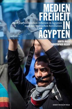 Medienfreiheit in Ägypten. von Jäger,  Judith, Resch,  Christopher