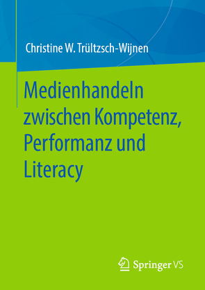 Medienhandeln zwischen Kompetenz, Performanz und Literacy von Trültzsch-Wijnen,  Christine W.