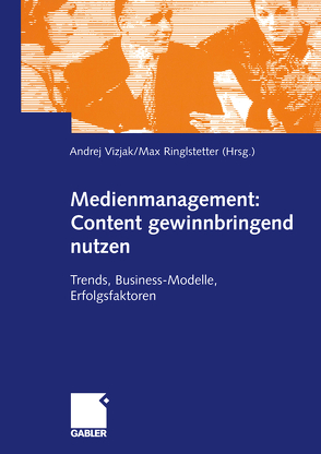 Medienmanagement: Content gewinnbringend nutzen von Ringlstetter,  Max J., Vizjak,  Andrej