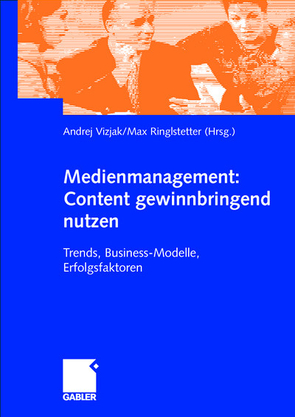 Medienmanagement: Content gewinnbringend nutzen von Ringlstetter,  Max J., Vizjak,  Andrej