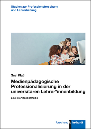 Medienpädagogische Professionalisierung in der universitären Lehrer*innenbildung von Klaß,  Susi