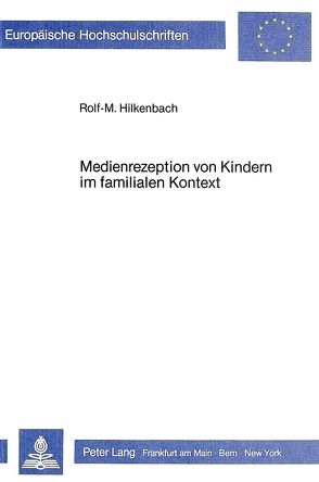 Medienrezeption von Kindern im familialen Kontext von Hilkenbach,  Rolf-M.