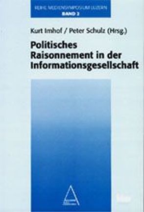 Mediensymposium Luzern / Politisches Raisonnement in der Informationsgesellschaft von Imhof,  Kurt, Schulz,  Peter