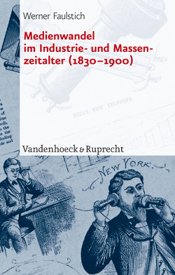 Medienwandel im Industrie- und Massenzeitalter (1830–1900) von Faulstich,  Werner