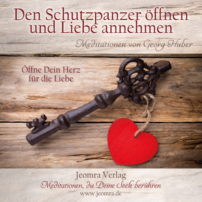 Den Schutzpanzer öffnen und Liebe annehmen von Huber,  Georg