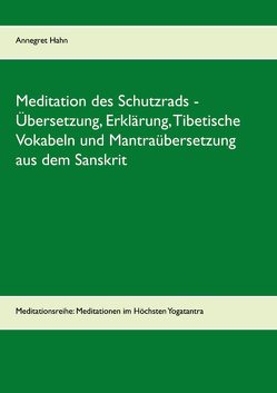Meditation des Schutzrads – Übersetzung, Erklärung, Tibetische Vokabeln und Mantraübersetzung aus dem Sanskrit von Hahn,  Annegret