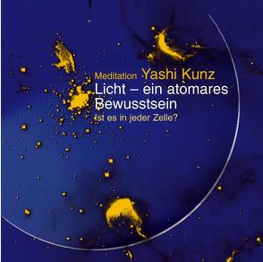 Meditation Licht – ein atomares Bewusstsein von Kunz,  Yashi