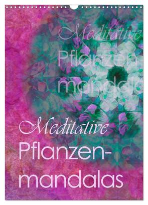 Meditative Pflanzenmandalas (Wandkalender 2024 DIN A3 hoch), CALVENDO Monatskalender von B-B Müller,  Christine