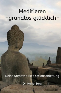 Meditieren – grundlos glücklich von Barg,  Dr. Heiko
