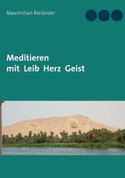 Meditieren mit Leib Herz Geist von Rieländer,  Maximilian