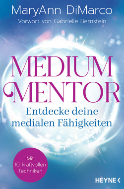 Medium Mentor – Entdecke deine medialen Fähigkeiten von Bernstein,  Gabrielle, DiMarco,  MaryAnn, Lehner,  Jochen