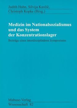 Medizin im Nationalsozialismus und das System der Konzentrationslager von Hahn,  Judith, Kavcic,  Silvija, Kopke,  Christoph