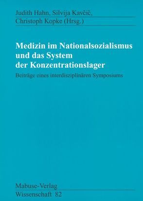 Medizin im Nationalsozialismus und das System der Konzentrationslager von Hahn,  Judith, Kavcic,  Silvija, Kopke,  Christoph