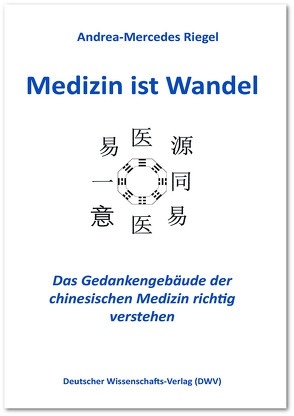 Medizin ist Wandel. Das Gedankengebäude der chinesischen Medizin richtig verstehen von Riegel,  Andrea-Mercedes