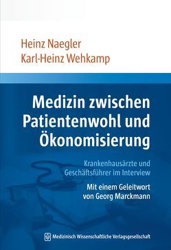 Medizin zwischen Patientenwohl und Ökonomisierung von Naegler,  Heinz, Wehkamp,  Karl-Heinz