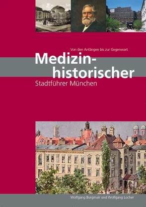 Medizinhistorischer Stadtführer München – von den Anfängen bis zur Gegenwart von Burgmair,  Wolfgang, Locher,  Wolfgang