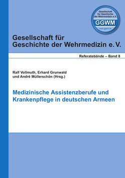 Medizinische Assistenzberufe und Krankenpflege in deutschen Armeen von Grunwald,  Erhard, Müllerschön,  André, Vollmuth,  Ralf