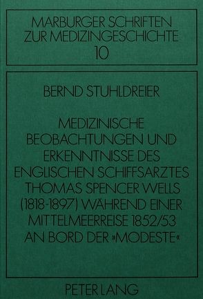 Medizinische Beobachtungen und Erkenntnisse des englischen Schiffs- arztes Thomas Spencer Wells (1818-1897) während einer Mittelmeer- reise 1852/53 an Bord der «Modeste» von Stuhldreier,  Bernd