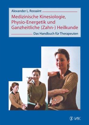 Medizinische Kinesiologie, Physio-Energetik und Ganzheitliche (Zahn-) Heilkunde von Rossaint,  Alexander L