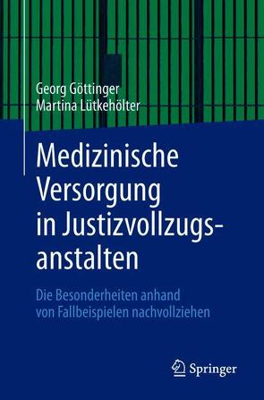 Medizinische Versorgung in Justizvollzugsanstalten von Göttinger,  Georg, Lütkehölter,  Martina