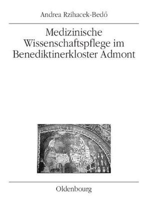 Medizinische Wissenschaftspflege im Benediktinerkloster Admont bis 1500 von Rzihacek-Bedö,  Andrea