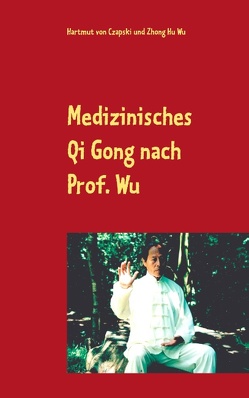 Medizinisches Qi Gong nach Prof. Wu von von Czapski,  Hartmut, Wu,  Zhong Hu