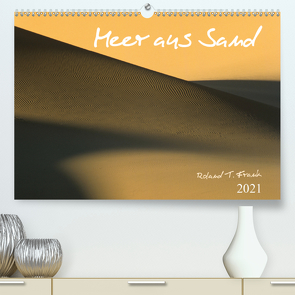 Meer aus Sand (Premium, hochwertiger DIN A2 Wandkalender 2021, Kunstdruck in Hochglanz) von T. Frank,  Roland