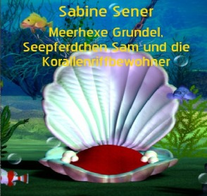 Meerhexe Grundel, Seepferdchen Sam und die Korallenriffbewohner von Sener,  Sabine