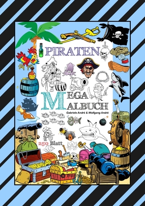 MEGA MALBUCH – 250 TOLLE PIRATENMOTIVE – MEERESTIERE – MUSCHELN – SCHATZKISTEN – HAIE – KRAKEN – SCHIFFE – PIRATEN von Andre,  Gabriele, André,  Wolfgang, Hackner,  Anton, Mayrhofer,  Josef, Schediwy,  Werner