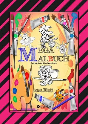 MEGA MALBUCH — SPEZIAL AUSGABE MIT 250 TOLLEN MALBLÄTTERN FÜR UNSERE KLEINEN KÜNSTLER von Andre,  Gabriele, André,  Wolfgang, Hackner,  Anton, Mayrhofer,  Josef, Schediwy,  Werner