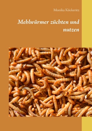 Mehlwürmer züchten und nutzen von Köckeritz,  Monika
