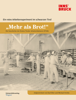 „Mehr als Brot!“ Die Geschichte der Ersten Tiroler Arbeiterbäckerei (ETAB) von Eller,  Karl, Svehla,  Michael