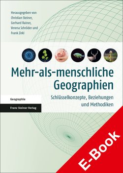 Mehr-als-menschliche Geographien von Rainer,  Gerhard, Schröder,  Verena, Steiner,  Christian, Zirkl,  Frank