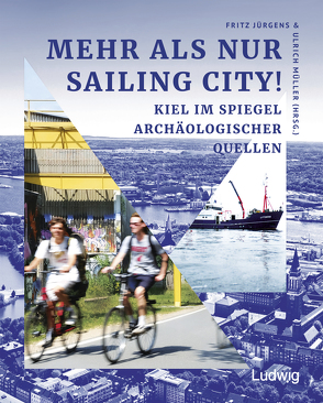 Mehr als nur Sailing City! Kiel im Spiegel archäologischer Quellen. von Breiner,  Jan, Diehl,  Elena, Enzmann,  Jonas, Erkul,  Ercan, Huber,  Florian, Jürgens,  Fritz, Kordowski,  Janna, Lehnen,  Katrin Anna, Müller,  Wolf Ulrich, Pohl,  Per-Ole, Rose,  Laura, Sticke,  Leonie, Wilken,  Dennis