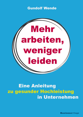 Mehr arbeiten, weniger leiden von Wende,  Gundolf