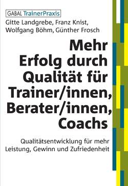Mehr Erfolg durch Qualität für Trainer/innen, Berater/innen, Coachs von Böhm,  Wolfgang, Frosch,  Günther, Knist,  Franz, Landgrebe,  Gitte