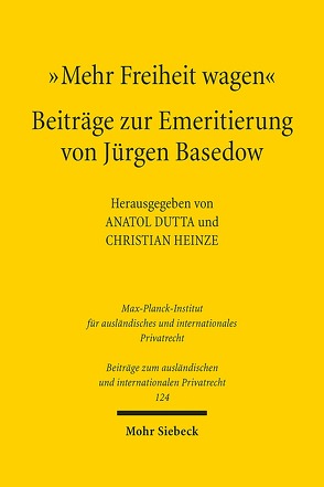 „Mehr Freiheit wagen“ – Beiträge zur Emeritierung von Jürgen Basedow von Dutta,  Anatol, Heinze,  Christian