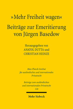 „Mehr Freiheit wagen“ – Beiträge zur Emeritierung von Jürgen Basedow von Dutta,  Anatol, Heinze,  Christian