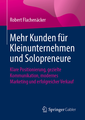 Mehr Kunden für Kleinunternehmen und Solopreneure von Flachenäcker,  Robert