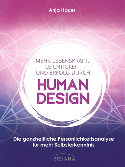 Mehr Lebenskraft, Leichtigkeit und Erfolg durch Human Design von Hauer,  Anja