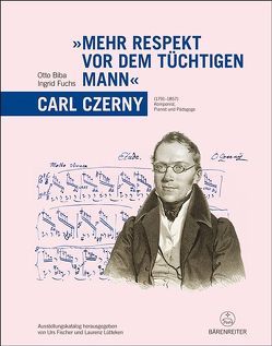„Mehr Respekt vor dem tüchtigen Mann“ – Carl Czerny (1791-1857) von Biba,  Otto, Fischer,  Urs, Fuchs,  Ingrid, Lütteken,  Laurenz